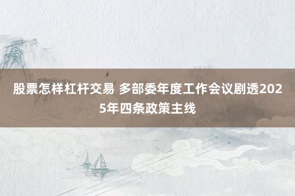 股票怎样杠杆交易 多部委年度工作会议剧透2025年四条政策主线