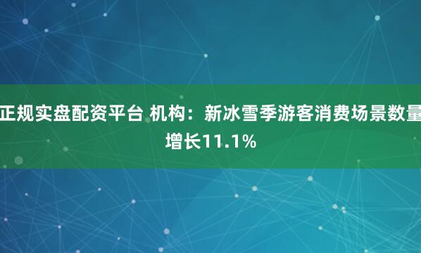 正规实盘配资平台 机构：新冰雪季游客消费场景数量增长11.1%