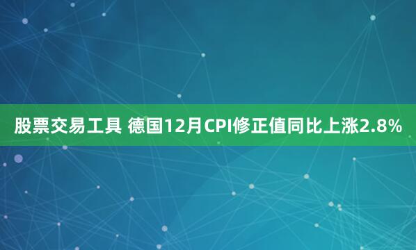 股票交易工具 德国12月CPI修正值同比上涨2.8%