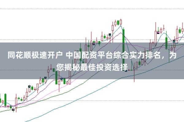 同花顺极速开户 中国配资平台综合实力排名，为您揭秘最佳投资选择