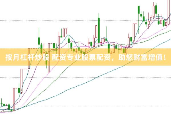 按月杠杆炒股 配资专业股票配资，助您财富增值！
