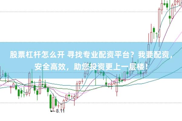 股票杠杆怎么开 寻找专业配资平台？我要配资，安全高效，助您投资更上一层楼！
