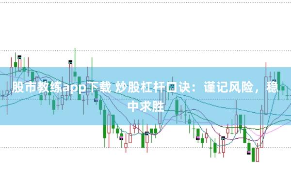 股市教练app下载 炒股杠杆口诀：谨记风险，稳中求胜