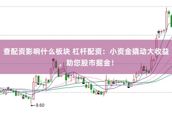 查配资影响什么板块 杠杆配资：小资金撬动大收益，助您股市掘金！