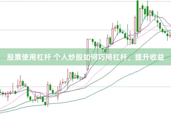 股票使用杠杆 个人炒股如何巧用杠杆，提升收益
