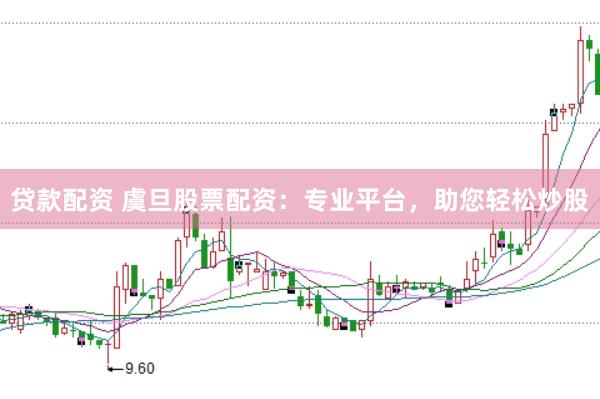 贷款配资 虞旦股票配资：专业平台，助您轻松炒股