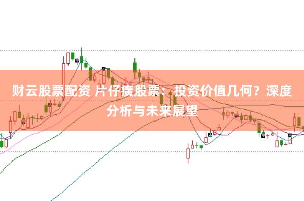 财云股票配资 片仔癀股票：投资价值几何？深度分析与未来展望