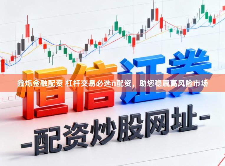 鑫烁金融配资 杠杆交易必选n配资，助您稳赢高风险市场
