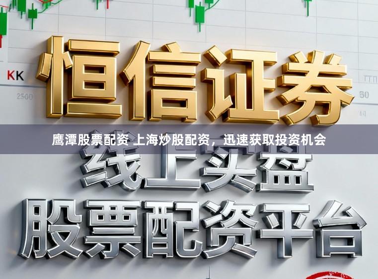 鹰潭股票配资 上海炒股配资，迅速获取投资机会