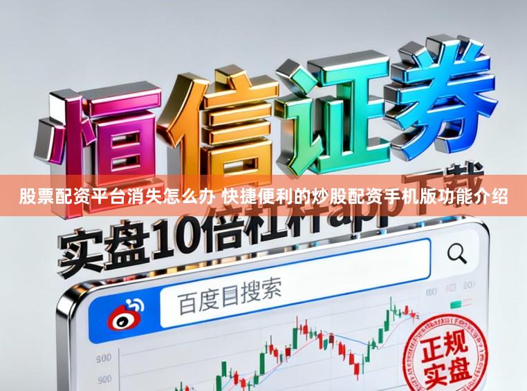 股票配资平台消失怎么办 快捷便利的炒股配资手机版功能介绍