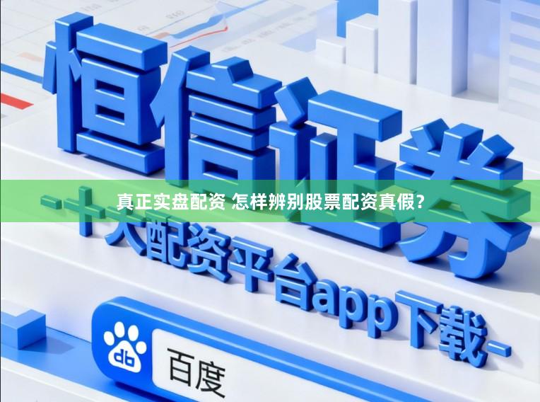 真正实盘配资 怎样辨别股票配资真假？