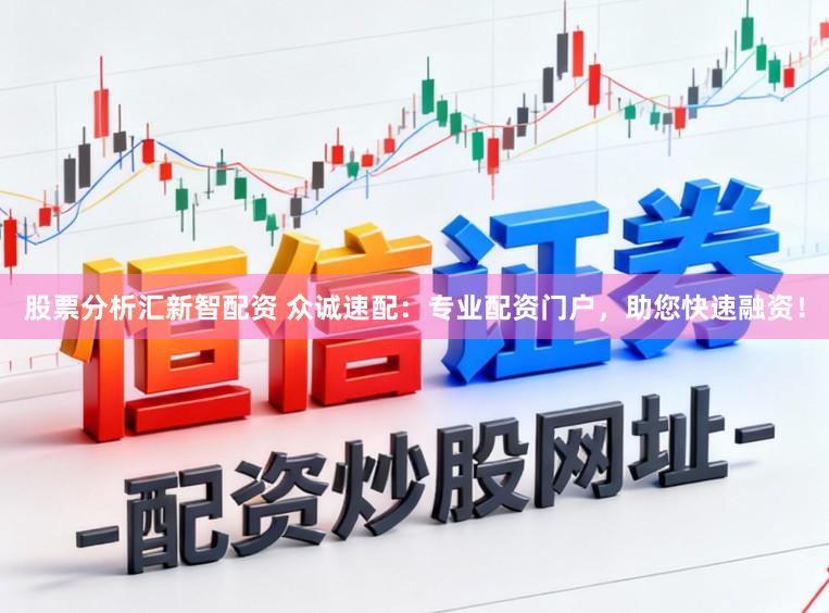 股票分析汇新智配资 众诚速配：专业配资门户，助您快速融资！