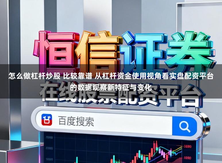 怎么做杠杆炒股 比较靠谱 从杠杆资金使用视角看实盘配资平台的数据观察新特征与变化