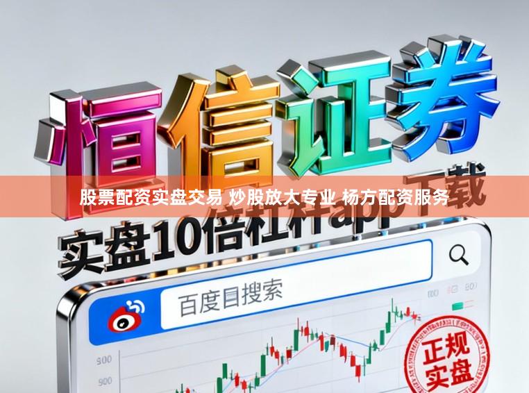 股票配资实盘交易 炒股放大专业 杨方配资服务