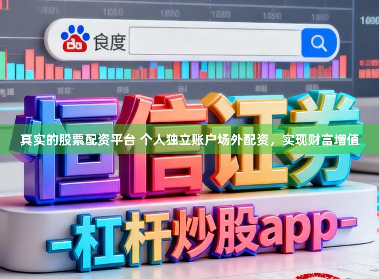 真实的股票配资平台 个人独立账户场外配资，实现财富增值