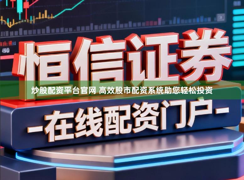 炒股配资平台官网 高效股市配资系统助您轻松投资