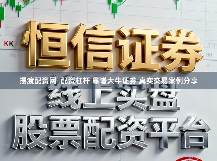 摆渡配资网  配资杠杆 靠谱大牛证券 真实交易案例分享