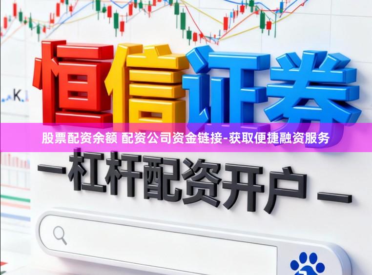 股票配资余额 配资公司资金链接-获取便捷融资服务