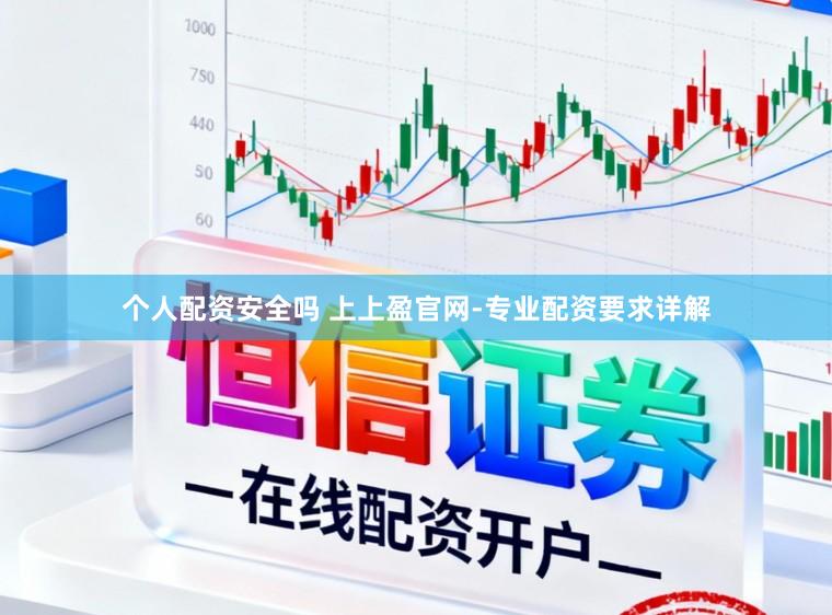 个人配资安全吗 上上盈官网-专业配资要求详解