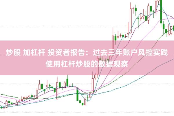 炒股 加杠杆 投资者报告：过去三年账户风控实践使用杠杆炒股的数据观察