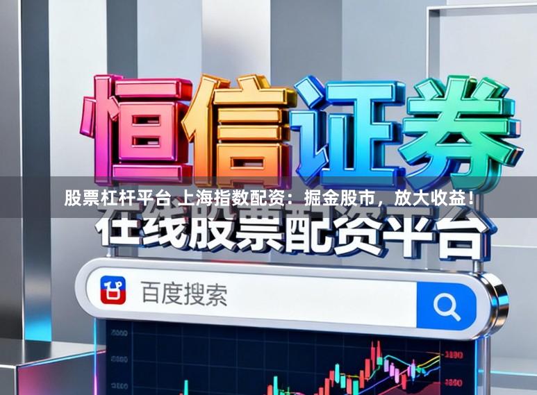 股票杠杆平台 上海指数配资：掘金股市，放大收益！
