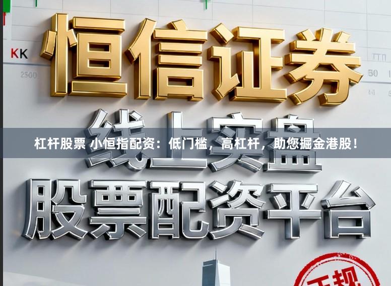 杠杆股票 小恒指配资：低门槛，高杠杆，助您掘金港股！